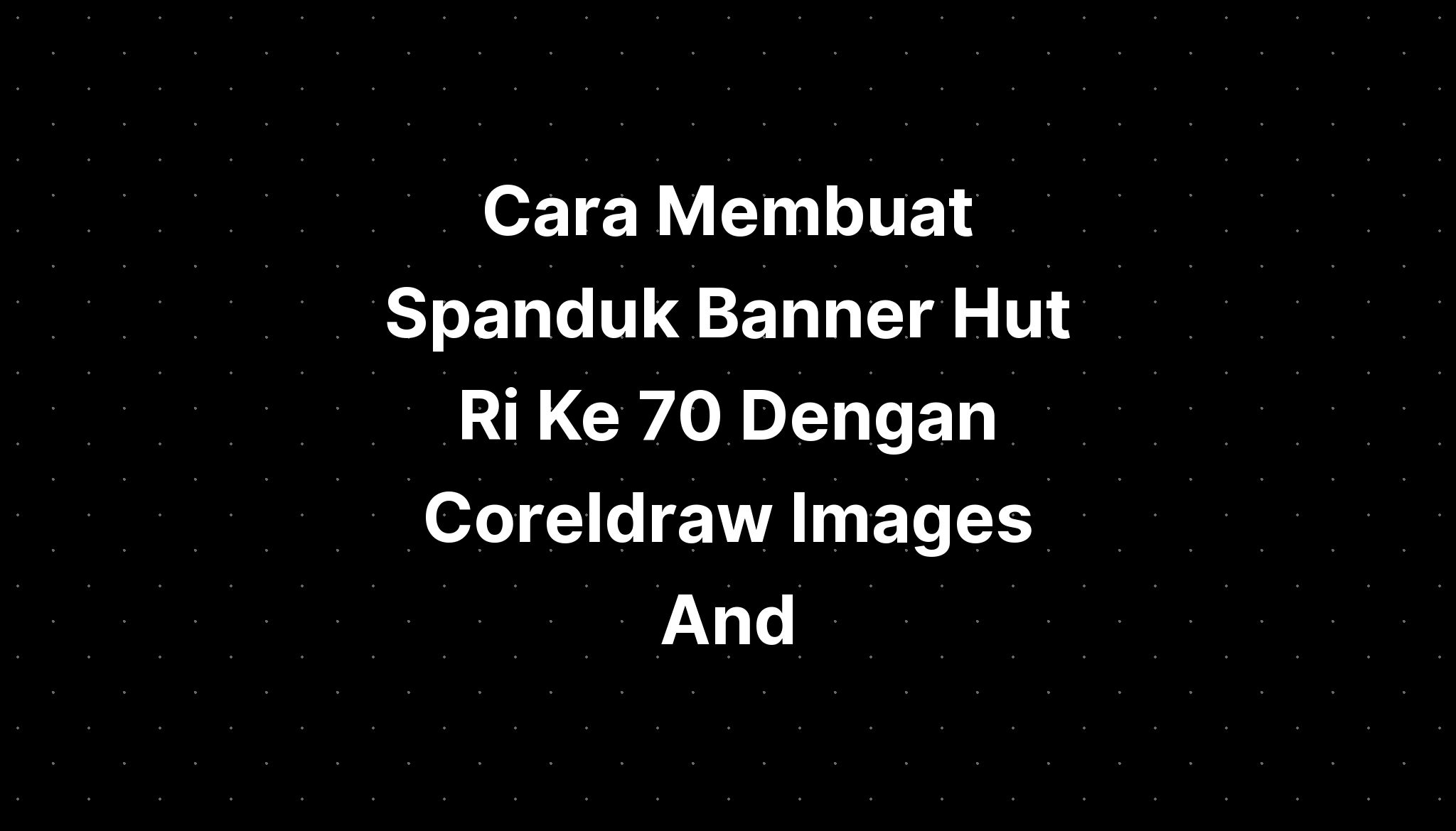 Cara Membuat Spanduk Banner Hut Ri Ke Dengan Coreldraw Images Images And Photos Finder